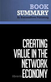 Ebook Summary: Creating Value in the Network Economy di BusinessNews Publishing edito da Business Book Summaries