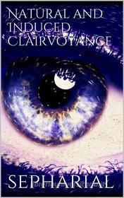Ebook Natural and Induced Clairvoyance di Sepharial Sepharial edito da Books on Demand
