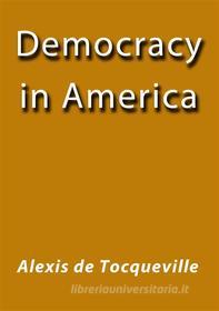 Ebook Democracy in America di Alexis de Tocqueville edito da Alexis de Tocqueville