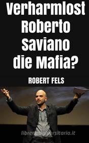 Ebook Verharmlost Roberto Saviano die Mafia? di Robert Fels edito da Markus Mann