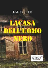 Ebook La casa dell&apos;uomo nero di Lady killer edito da editrice GDS