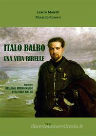 Ebook Italo Balbo. Una vita ribelle di Learco Maietti, Riccardo Roversi edito da Tiemme Edizioni Digitali