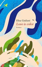 Ebook Love is color di Elisa Giuliani edito da Giovane Holden Edizioni