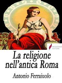 Ebook La religione nell&apos;antica Roma di Antonio Ferraiuolo edito da Passerino