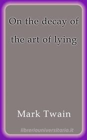 Libro Ebook On the decay of the art of lying di Mark Twain di Mark Twain