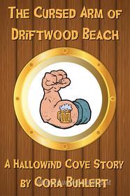 Ebook The Cursed Arm of Driftwood Beach di Cora Buhlert edito da Cora Buhlert