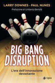 Ebook Big Bang Disruption di Larry Downes, Paul Nunes edito da Egea