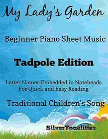 Ebook My Lady's Garden Beginner Piano Sheet Music Tadpole Edition di SilverTonalities edito da SilverTonalities