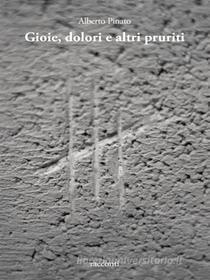 Ebook Gioie, dolori e altri pruriti di Alberto Pinato edito da Youcanprint Self-Publishing