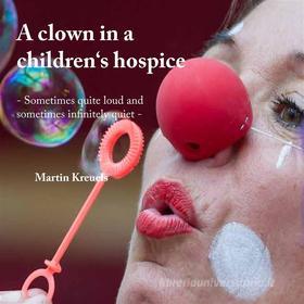 Ebook A clown in a children‘s hospice di Martin Kreuels edito da Books on Demand