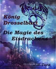 Libro Ebook König Drosselbart Die Magie des Eisdrachens di J.M. Tora di BookRix