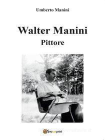 Ebook Walter un pittore in carrozzina di Umberto Manini edito da Youcanprint Self-Publishing