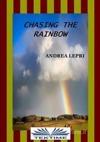 Ebook Chasing The Rainbow di Andrea Lepri edito da Tektime