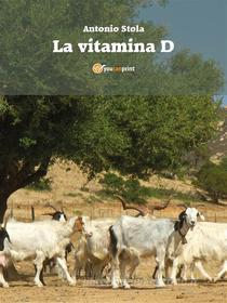 Ebook La vitamina D di Antonio Stola edito da Youcanprint