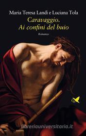 Ebook Caravaggio. Ai confini del buio di Maria Teresa Landi, Luciana Tola edito da Giovane Holden Edizioni