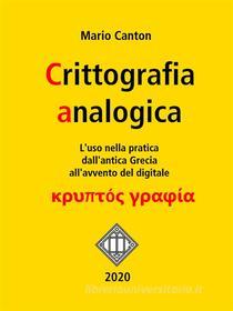 Ebook Crittografia analogica. L&apos;uso nella pratica dall&apos;antica Grecia all&apos;avvento del digitale. di Mario Canton edito da Mario Canton