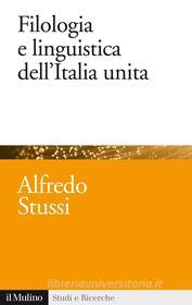 Ebook Filologia e linguistica dell'Italia unita di Alfredo Stussi edito da Società editrice il Mulino, Spa