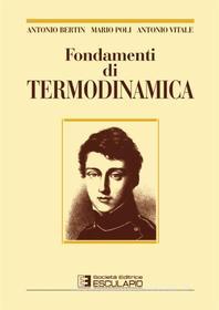 Ebook Fondamenti di Termodinamica di Antonio Bertin, Antonio Vitale, Mario Poli edito da Società Editrice Esculapio