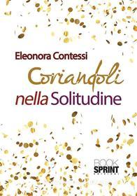 Ebook Coriandoli nella solitudine di Eleonora Contessi edito da Booksprint