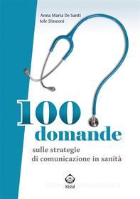 Ebook 100 domande sulle strategie di comunicazione in sanità di Iole Simeoni, Anna De Santi edito da SEEd Edizioni Scientifiche
