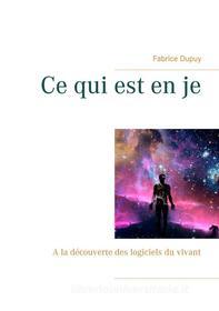 Ebook Ce qui est en je di Fabrice Dupuy edito da Books on Demand