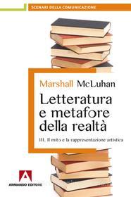 Ebook Letteratura e metafore della realtà. Vol. 3: Il mito e la rappresentazione artistica. di McLuhan Marshall edito da Armando Editore