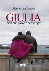 Ebook Giulia - Non può piovere per sempre di Alessandra Donati edito da Booksprint