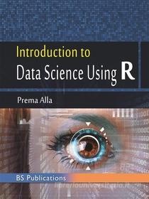 Ebook Introduction to Data Science Using R di Prema Alla edito da BSP BOOKS