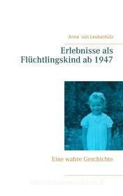 Ebook Erlebnisse als Flüchtlingskind ab 1947 di Anna von Leobschütz edito da Books on Demand