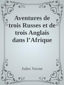 Ebook Aventures de trois Russes et de trois Anglais dans l’Afrique australe di Jules Verne edito da Augusto Baldassari