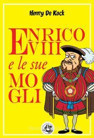 Ebook Enrico VIII e le sue mogli di Henry De Kock edito da Festina Lente Edizioni