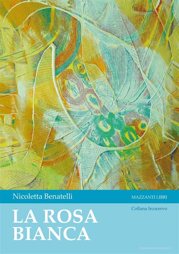 Ebook La Rosa Bianca di Nicoletta Benatelli edito da Mazzanti Libri