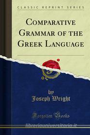 Ebook Comparative Grammar of the Greek Language di Joseph Wright edito da Forgotten Books