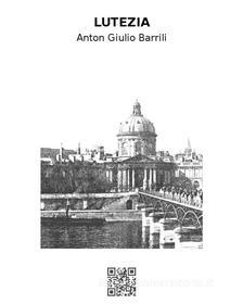 Ebook Lutezia di Anton Giulio Barrili edito da Anton Giulio Barrili