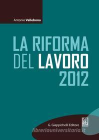 Ebook La riforma del lavoro 2012 di Antonio Vallebona edito da Giappichelli Editore