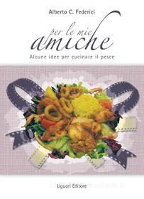 Ebook Per le mie amiche (alcune idee per cucinare il pesce) di Alberto C. Federici edito da Liguori Editore