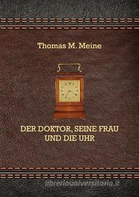 Ebook Der Doktor, seine Frau und die Uhr di Thomas M. Meine edito da Books on Demand