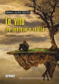 Ebook La vita tra fantasia e realtà di Maria Laura Centini edito da Booksprint