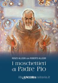 Ebook I moschettieri di Padre Pio di Allegri Renzo, Allegri Roberto edito da Ancora