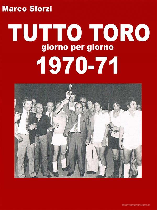 Ebook Tutto toro 1970-71 di Marco Sforzi edito da Marco Sforzi