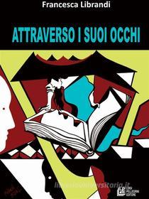 Ebook Attraverso i suoi occhi di Francesca Librandi edito da Luigi Pellegrini Editore