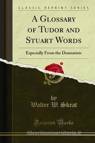 Ebook A Glossary of Tudor and Stuart Words di Walter W. Skeat edito da Forgotten Books