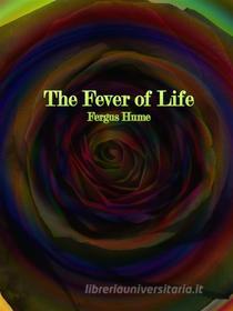 Ebook The Fever of Life di Fergus Hume edito da Publisher s11838