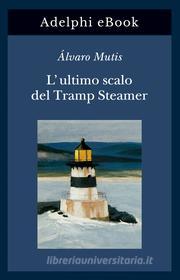 Ebook L’ultimo scalo del Tramp Steamer di Álvaro Mutis edito da Adelphi