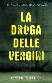 Ebook La droga delle vergini di Pino Perriello edito da Publisher s19147