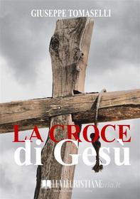 Ebook La Croce di Gesù di Giuseppe Tomaselli edito da Le Vie della Cristianità