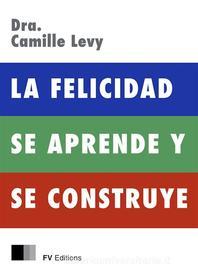Ebook La Felicidad se Aprende y se Construye di Camille Levy edito da FV Éditions