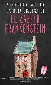 Ebook La buia discesa di Elizabeth Frankenstein di Kiersten White edito da HarperCollins