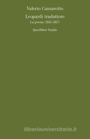 Ebook Leopardi traduttore. La poesia (1815-1817) di Camarotto Valerio edito da Quodlibet