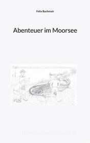 Ebook Abenteuer im Moorsee di Felix Buchmair edito da Books on Demand